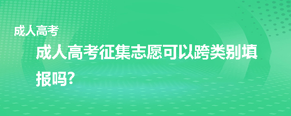 成考征集志愿可以跨类别填报吗?